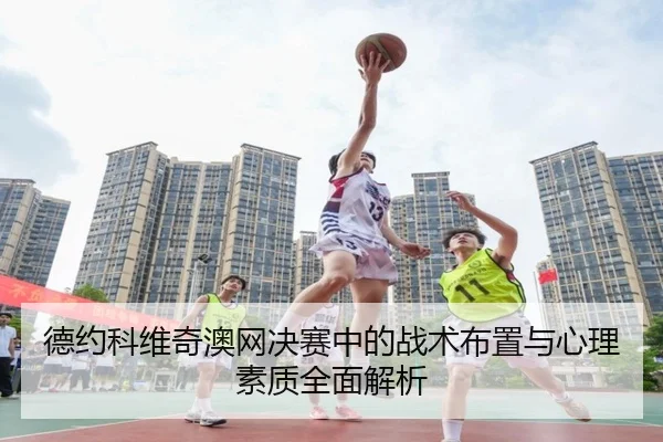 德约科维奇澳网决赛中的战术布置与心理素质全面解析